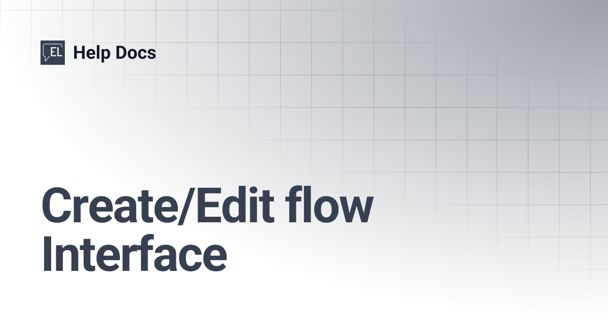 Create/Edit flow Interface | Help Docs